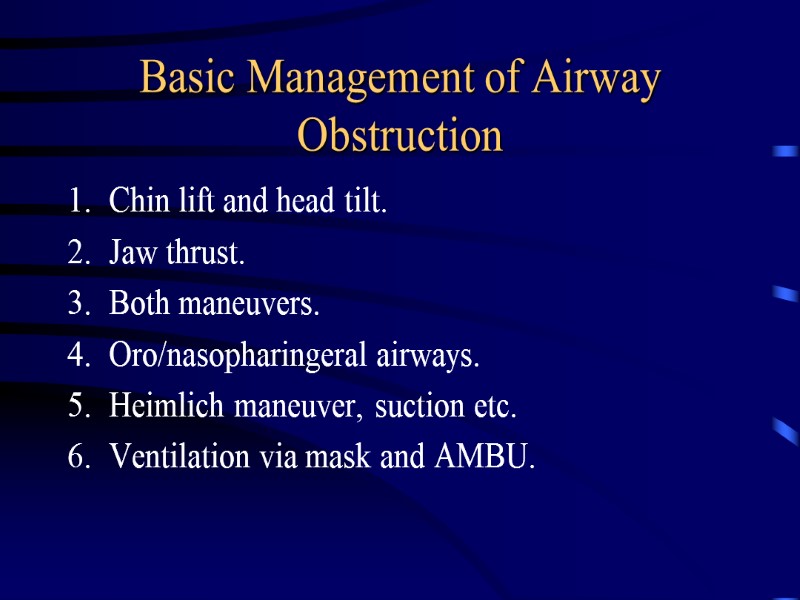 Basic Management of Airway Obstruction Chin lift and head tilt. Jaw thrust. Both maneuvers.